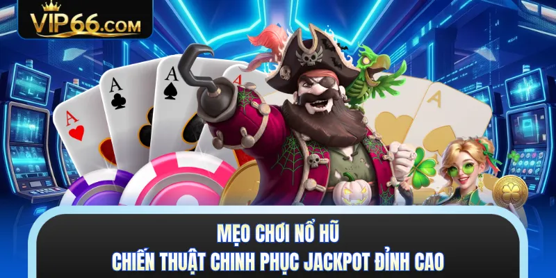 Mẹo Chơi Nổ Hũ - Chiến Thuật Chinh Phục Jackpot Đỉnh Cao